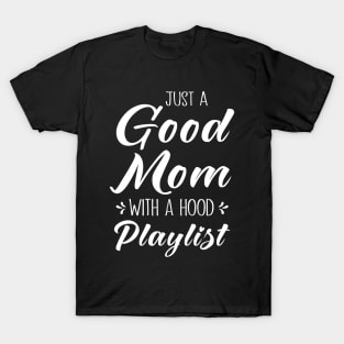 Just A Good Mom With A Hood Playlist - Empowering Mom Gift T-Shirt